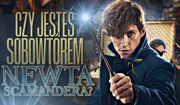 Czy jesteś sobowtórem Newta Scamandera?