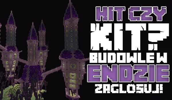 Hit czy kit? – Budowle w Endzie!