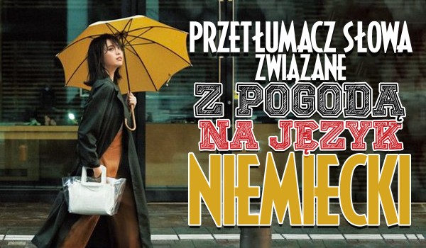 Przetłumacz słówka związane z pogodą na język niemiecki!
