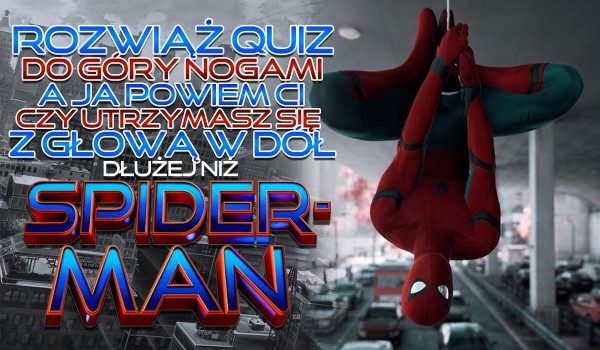Rozwiąż quiz „do góry nogami”, a ja Ci powiem, czy utrzymasz się dłużej głową w dół niż Spider-Man!