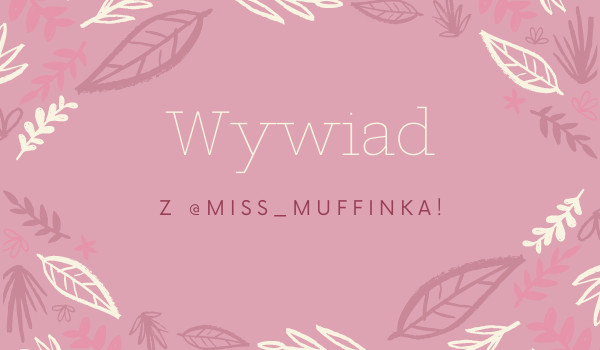 Wywiad z Miss_Muffinka!