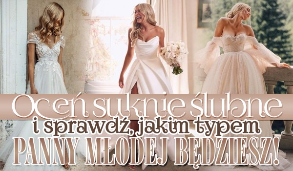 Oceń suknie ślubne i sprawdź, jakim typem panny młodej będziesz!