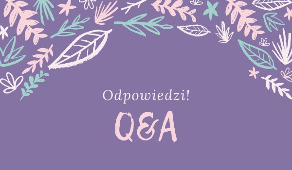 Q&A – Odpowiedzi!