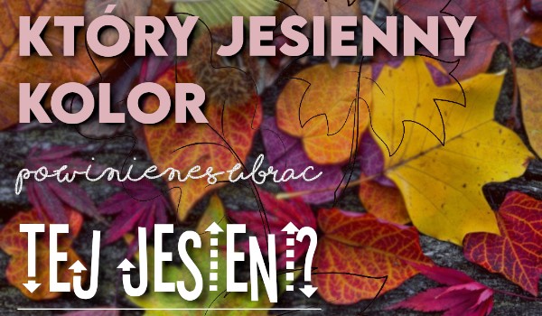 Jaki jesienny kolor powinieneś ubrać tej jesieni?