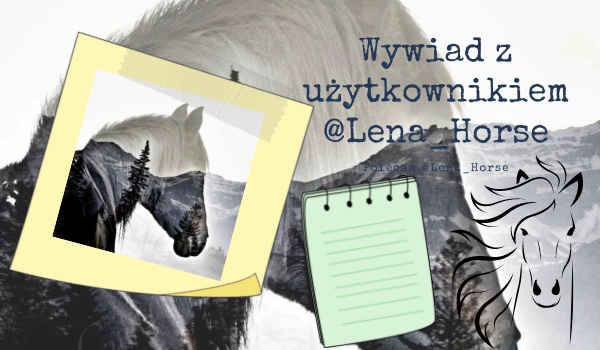 Wywiad z użytkownikiem @Lena_Horse