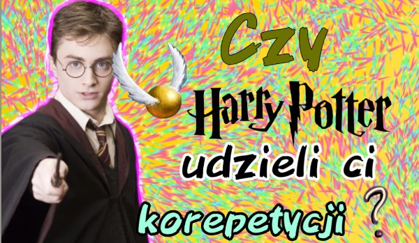 Czy Harry Potter udzieli Ci korepetycji?