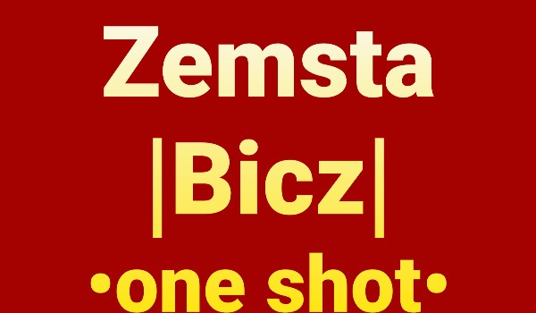 Zemsta |Bicz|•one shot•