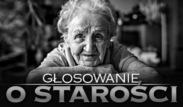 Głosowanie o starości!