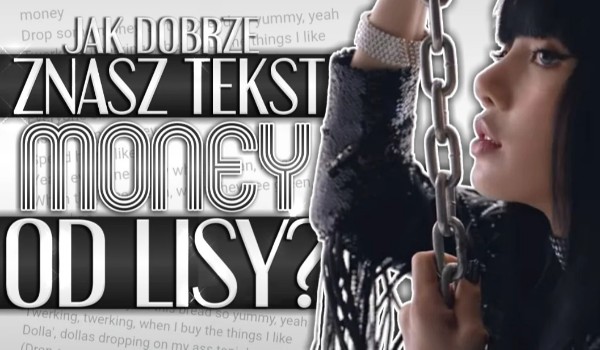 Jak dobrze znasz tekst Money od Lisy?