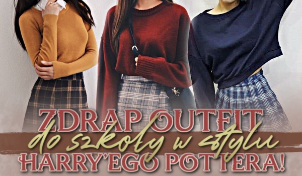 Zdrap outfit do szkoły w stylu Harry’ego Pottera!