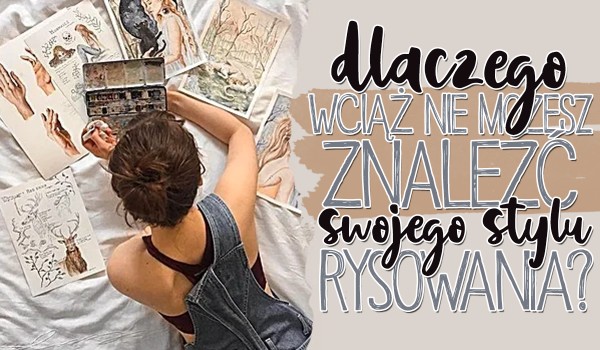 Dlaczego wciąż nie możesz znaleźć swojego stylu rysowania?