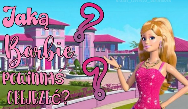 Jaką Barbie powinnaś oglądnąć?