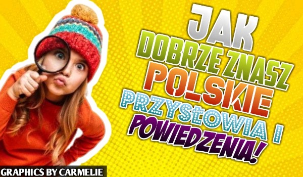 Jak dobrze znasz polskie przysłowia i powiedzenia?