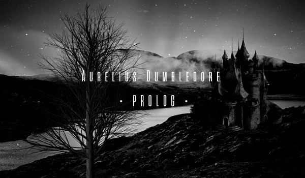 Aurelius Dumbledore • PROLOG •