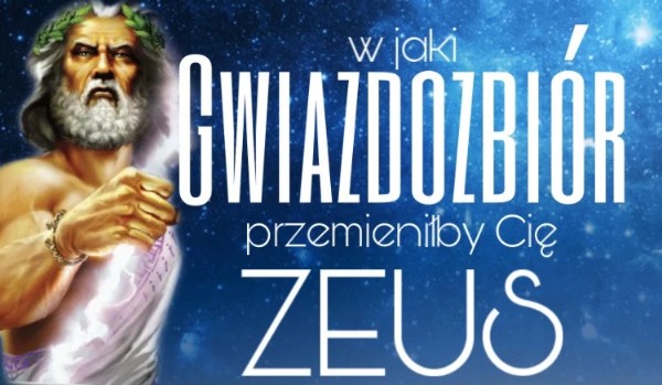 W jaki gwiazdozbiór przemieniłby cię Zeus?