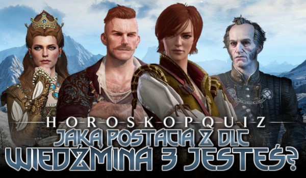 Horoskopquiz: jaką postacią z DLC Wiedźmina 3 jesteś?