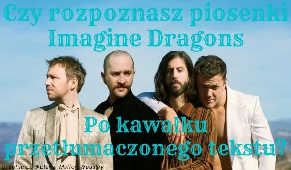 Czy rozpoznasz piosenki Imagine Dragons po kawałku przetłumaczonego tekstu?