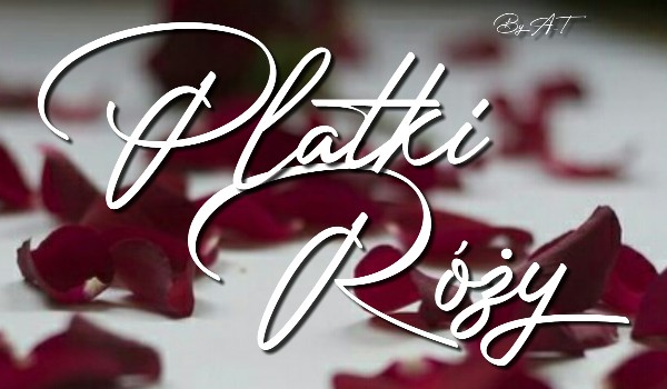 Płatki Róży ~ Część Trzecia