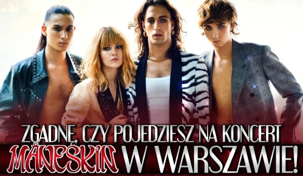 Zgadnę, czy pojedziesz na koncert Maneskin w Warszawie!