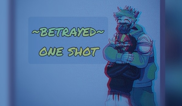 ~Betrayed~ | one shot