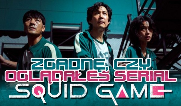 Zgadnę, czy oglądałeś serial „Squid Game”!