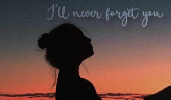 I’ll never forget you – One shot