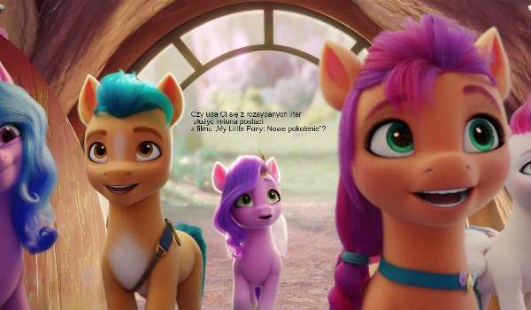 Czy uda Ci się z rozsypanych liter ułożyć imiona postaci z filmu „My Little Pony: Nowe pokolenie”?