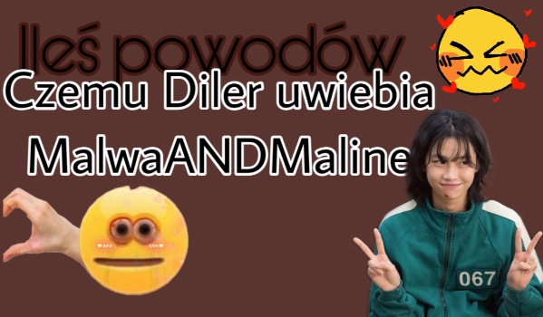Ileś powodów czemu Diler uwielbia MalwaANDMaline