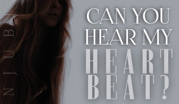 CAN YOU HEAR MY HEARTBEAT?