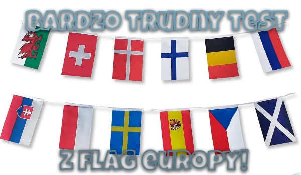 Bardzo trudny test z flag Europy!