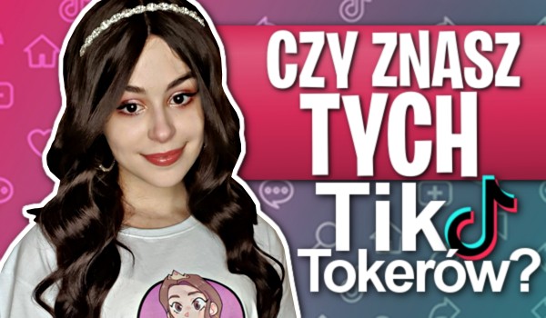 Głosowanie! Czy znasz tych TikTokerów?