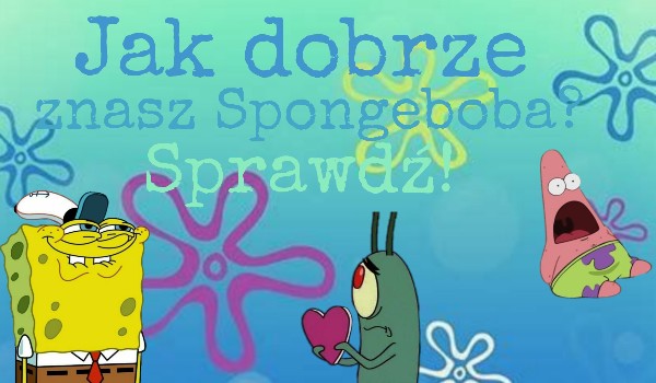 Jak dobrze znasz serial „SpongeBob Kanciastoporty”?