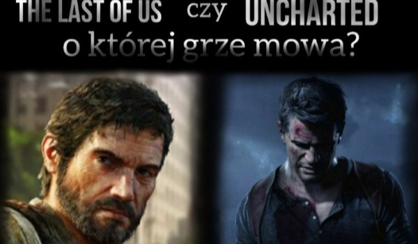 The last of Us czy Uncharted – o której serii gier mowa?
