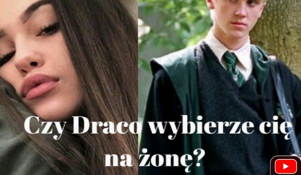 Czy Draco wybierze cię na żonę?