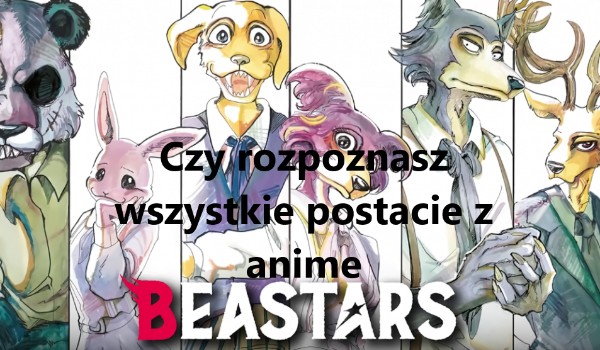Czy rozpoznasz wszystkie postacie z anime ”Beastars”.