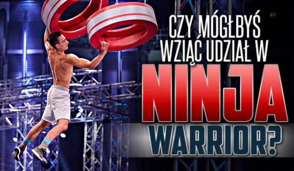 Czy mógłbyś wziąć udział w „Ninja Warrior”?
