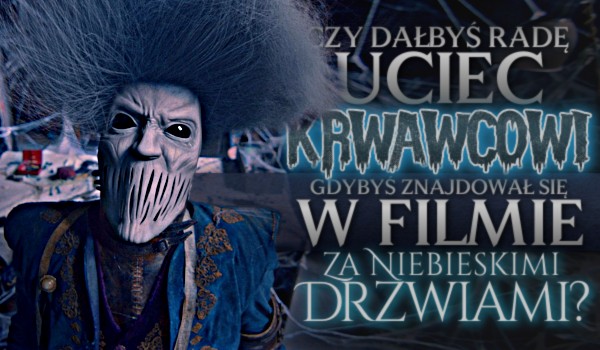 Czy dałbyś radę uciec Krwawcowi, gdybyś znajdował się w filmie ,,Za niebieskimi drzwiami”?
