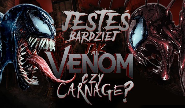 Jesteś bardziej jak Venom czy Carnage?