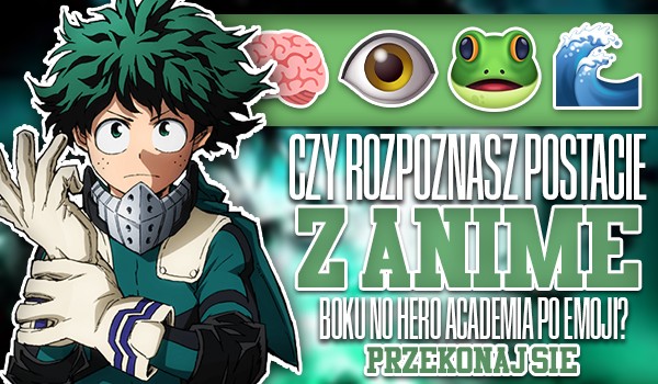 Czy rozpoznasz postacie z anime „Boku no Hero Academia” po emoji?