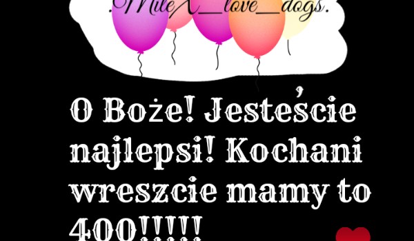 Q&A (czyli specjał na 400 piesełków obsełków!)