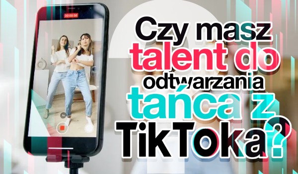 Czy masz talent do odtwarzania tańca z TikToka?