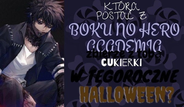 Która postać z ,,Boku No Hero Academia” zbierze z tobą cukierki w tegoroczne Halloween?