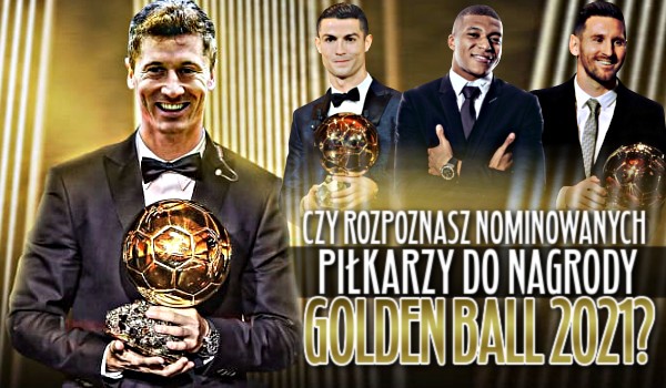 Czy rozpoznasz nominowanych piłkarzy do nagrody Golden Ball 2021?