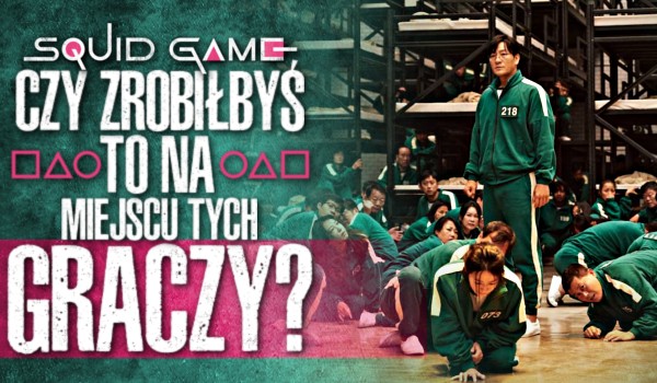 Czy zrobiłbyś to na miejscu tych graczy „Squid Game”?