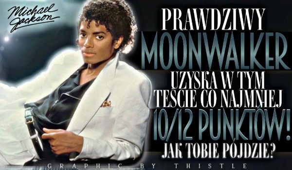 Prawdziwy Moonwalker uzyska w tym teście co najmniej 10/12 punktów!