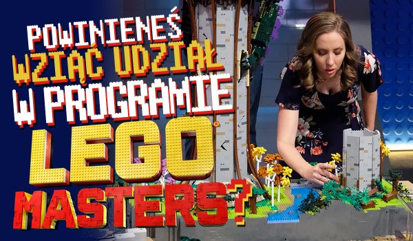 Czy powinieneś wziąć udział w programie „Lego Masters”?