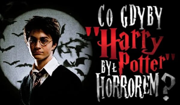 Co gdyby ,,Harry Potter” był horrorem?