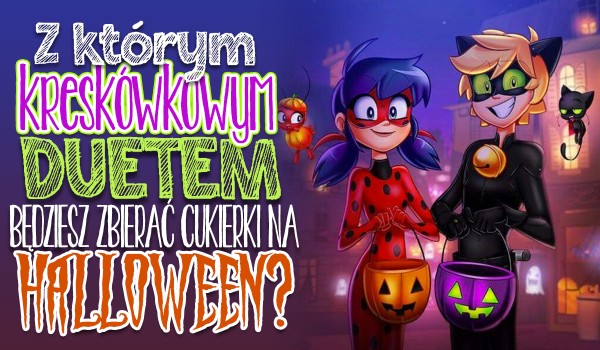 Z którym kreskówkowym duetem będziesz zbierać cukierki na Halloween?