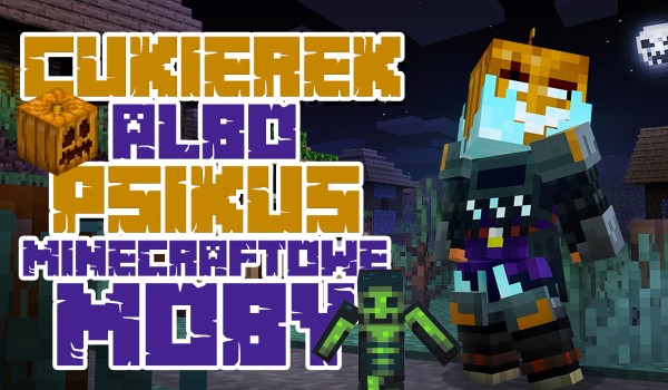 Cukierek albo Psikus — Minecraftowe moby!
