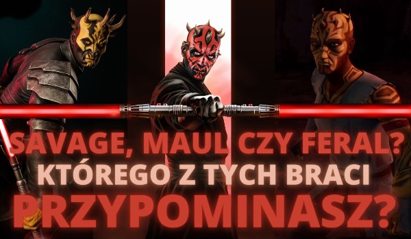 Savage, Maul czy Feral? Którego z tych braci przypominasz? – Star Wars